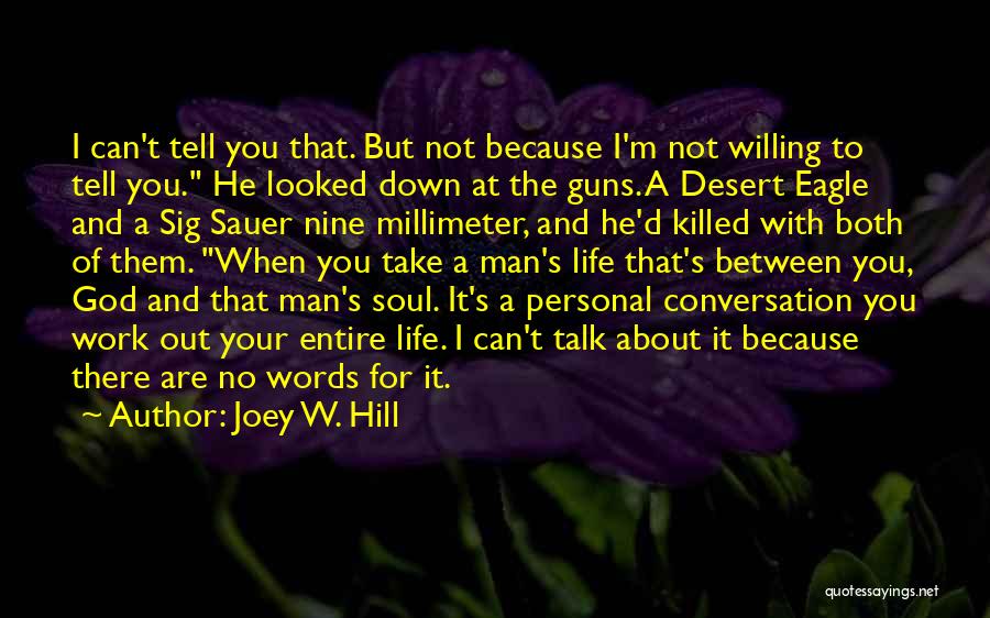 Joey W. Hill Quotes: I Can't Tell You That. But Not Because I'm Not Willing To Tell You. He Looked Down At The Guns.