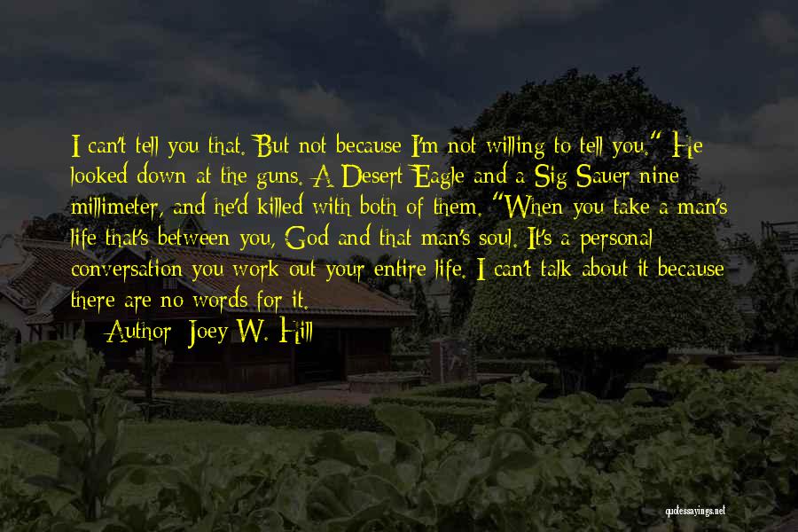 Joey W. Hill Quotes: I Can't Tell You That. But Not Because I'm Not Willing To Tell You. He Looked Down At The Guns.