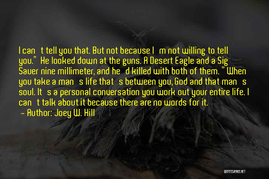 Joey W. Hill Quotes: I Can't Tell You That. But Not Because I'm Not Willing To Tell You. He Looked Down At The Guns.