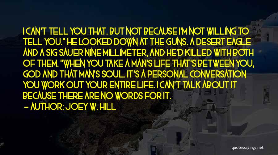 Joey W. Hill Quotes: I Can't Tell You That. But Not Because I'm Not Willing To Tell You. He Looked Down At The Guns.