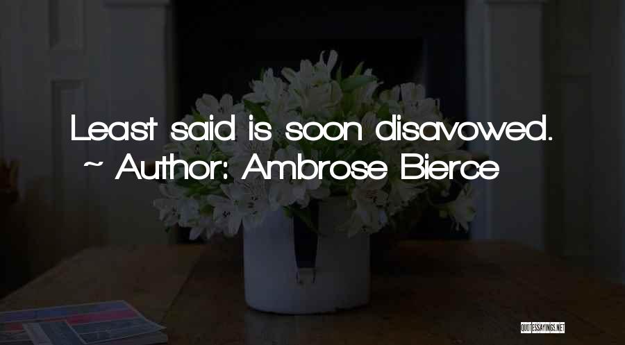 Ambrose Bierce Quotes: Least Said Is Soon Disavowed.