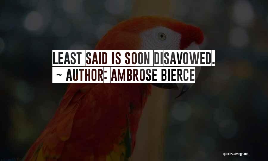 Ambrose Bierce Quotes: Least Said Is Soon Disavowed.