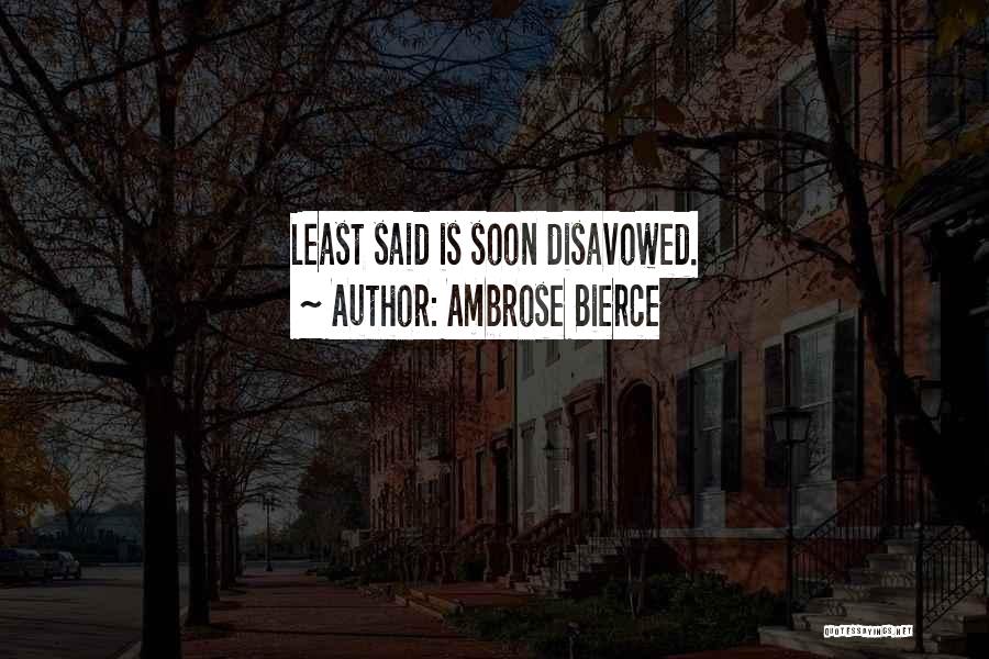 Ambrose Bierce Quotes: Least Said Is Soon Disavowed.
