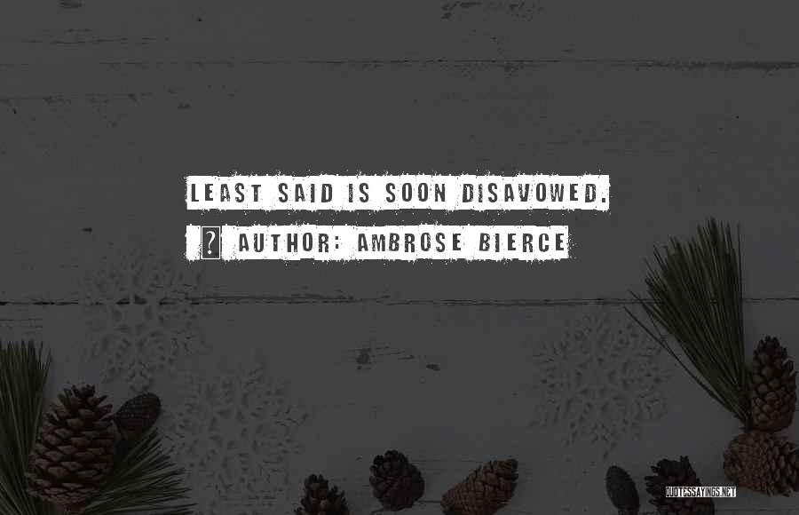 Ambrose Bierce Quotes: Least Said Is Soon Disavowed.