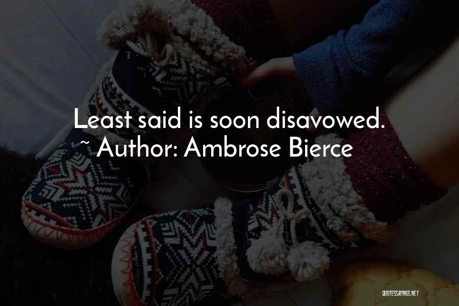 Ambrose Bierce Quotes: Least Said Is Soon Disavowed.