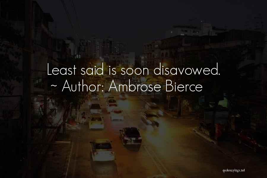 Ambrose Bierce Quotes: Least Said Is Soon Disavowed.