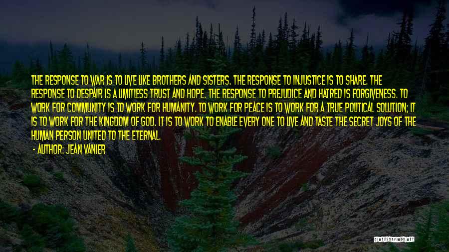 Jean Vanier Quotes: The Response To War Is To Live Like Brothers And Sisters. The Response To Injustice Is To Share. The Response
