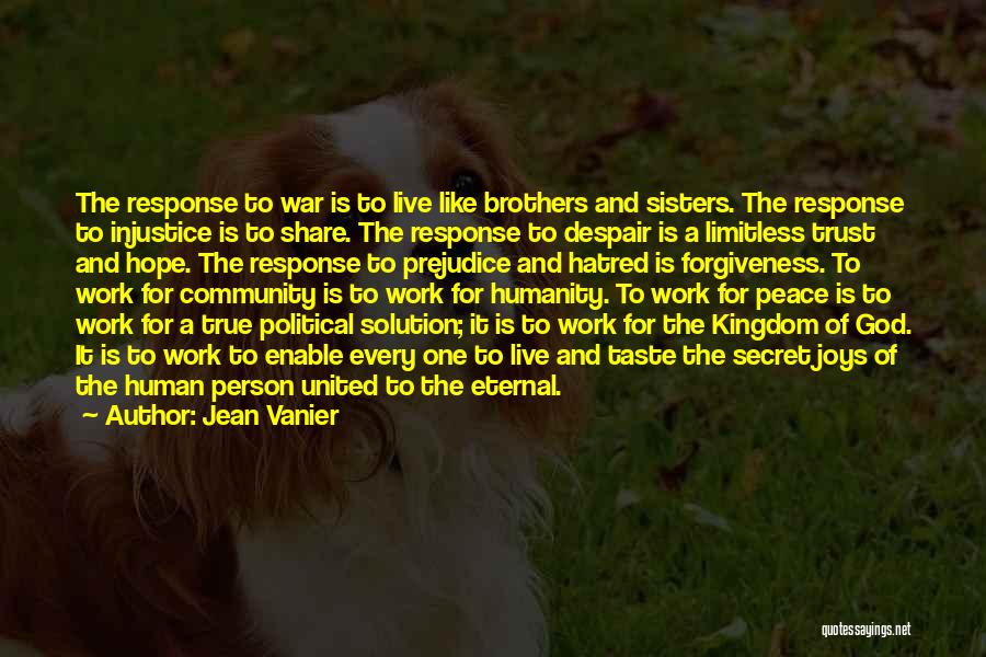 Jean Vanier Quotes: The Response To War Is To Live Like Brothers And Sisters. The Response To Injustice Is To Share. The Response