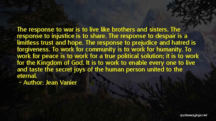 Jean Vanier Quotes: The Response To War Is To Live Like Brothers And Sisters. The Response To Injustice Is To Share. The Response