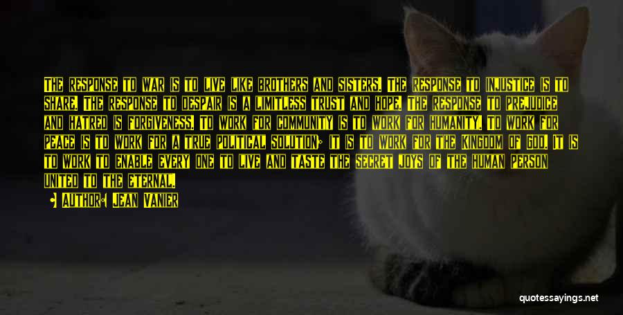Jean Vanier Quotes: The Response To War Is To Live Like Brothers And Sisters. The Response To Injustice Is To Share. The Response