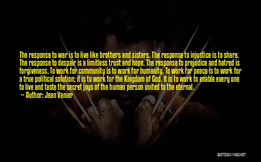 Jean Vanier Quotes: The Response To War Is To Live Like Brothers And Sisters. The Response To Injustice Is To Share. The Response