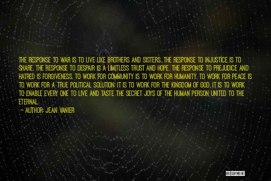 Jean Vanier Quotes: The Response To War Is To Live Like Brothers And Sisters. The Response To Injustice Is To Share. The Response