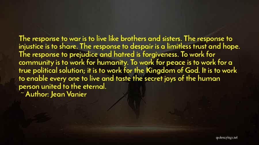 Jean Vanier Quotes: The Response To War Is To Live Like Brothers And Sisters. The Response To Injustice Is To Share. The Response