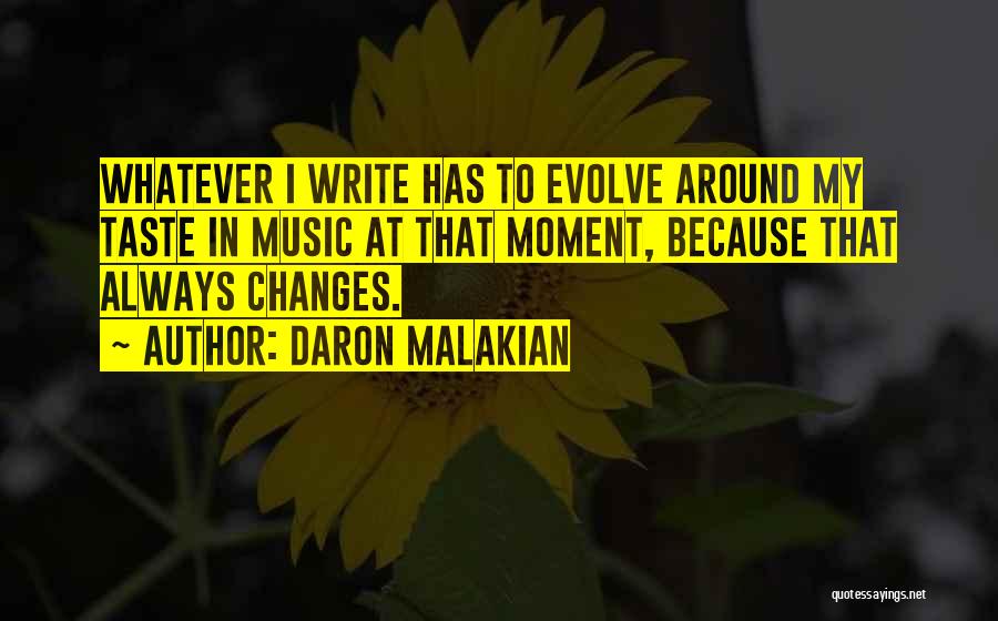 Daron Malakian Quotes: Whatever I Write Has To Evolve Around My Taste In Music At That Moment, Because That Always Changes.