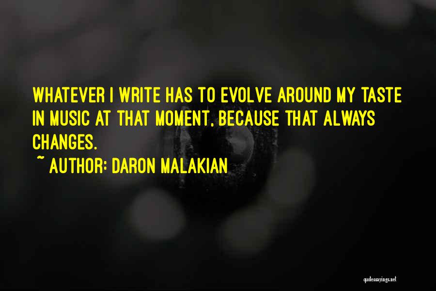 Daron Malakian Quotes: Whatever I Write Has To Evolve Around My Taste In Music At That Moment, Because That Always Changes.