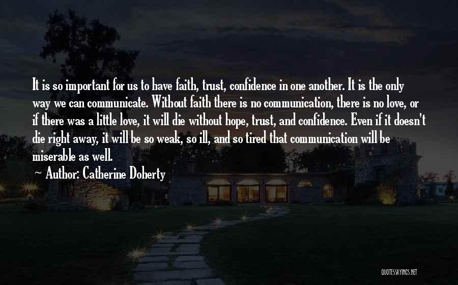 Catherine Doherty Quotes: It Is So Important For Us To Have Faith, Trust, Confidence In One Another. It Is The Only Way We