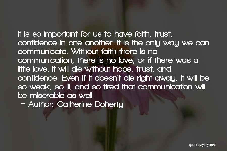 Catherine Doherty Quotes: It Is So Important For Us To Have Faith, Trust, Confidence In One Another. It Is The Only Way We