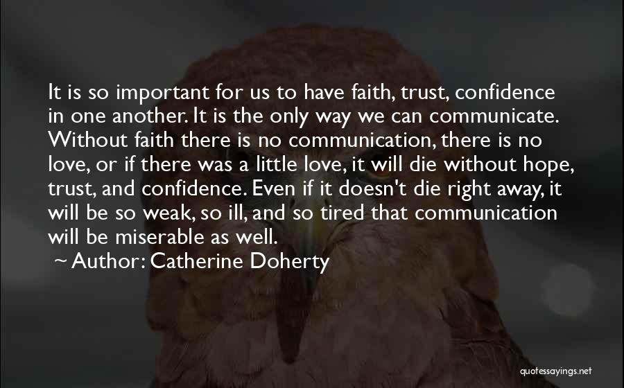 Catherine Doherty Quotes: It Is So Important For Us To Have Faith, Trust, Confidence In One Another. It Is The Only Way We