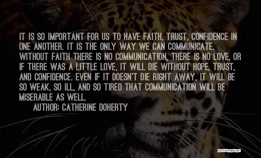 Catherine Doherty Quotes: It Is So Important For Us To Have Faith, Trust, Confidence In One Another. It Is The Only Way We