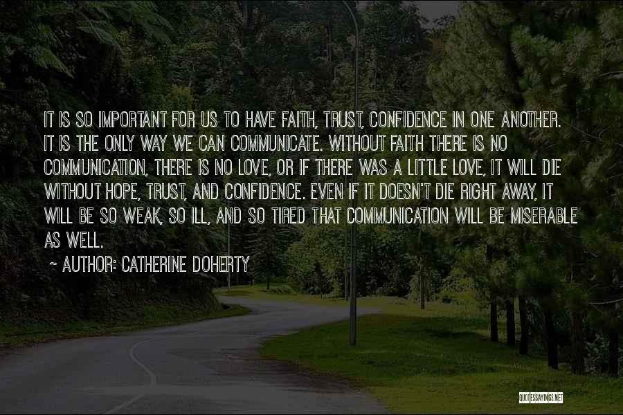 Catherine Doherty Quotes: It Is So Important For Us To Have Faith, Trust, Confidence In One Another. It Is The Only Way We