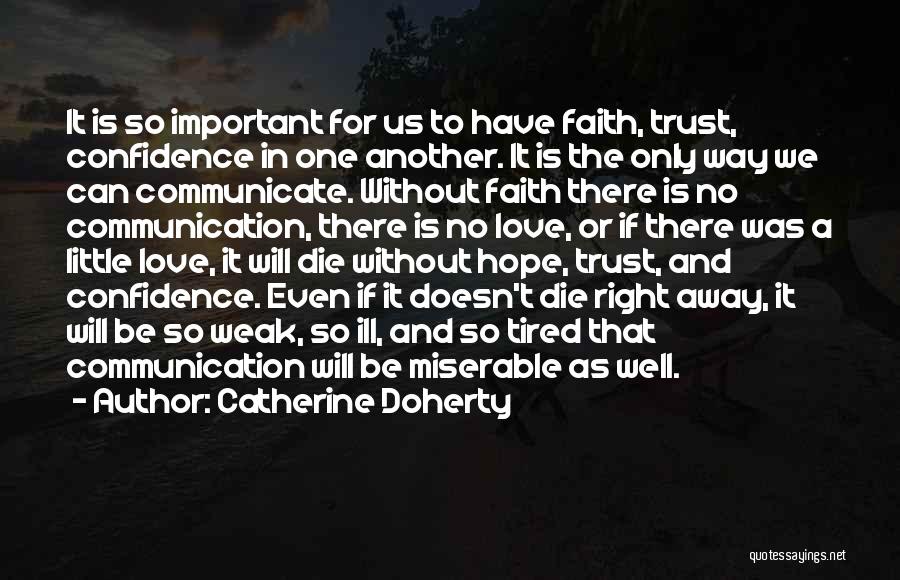 Catherine Doherty Quotes: It Is So Important For Us To Have Faith, Trust, Confidence In One Another. It Is The Only Way We