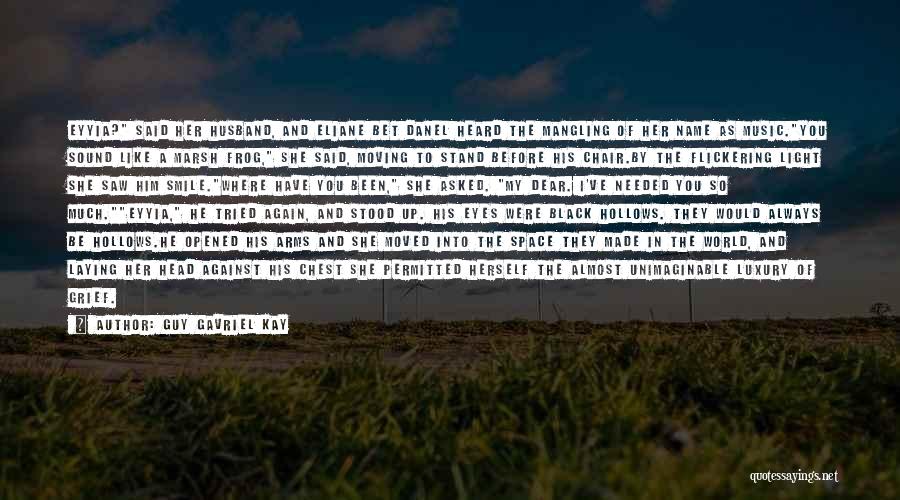 Guy Gavriel Kay Quotes: Eyyia? Said Her Husband, And Eliane Bet Danel Heard The Mangling Of Her Name As Music.you Sound Like A Marsh