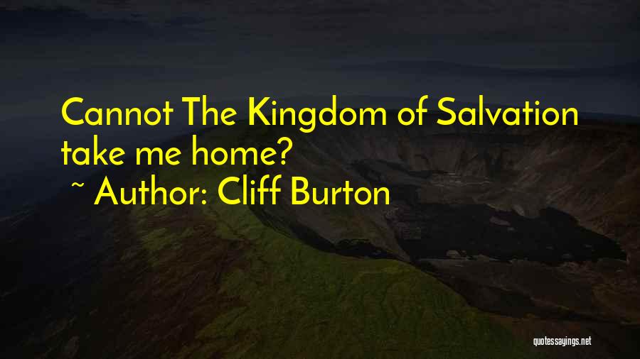 Cliff Burton Quotes: Cannot The Kingdom Of Salvation Take Me Home?
