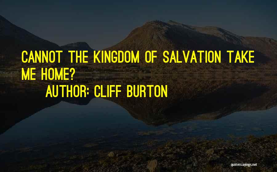 Cliff Burton Quotes: Cannot The Kingdom Of Salvation Take Me Home?