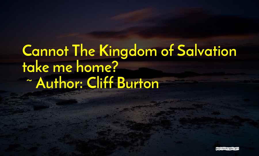 Cliff Burton Quotes: Cannot The Kingdom Of Salvation Take Me Home?