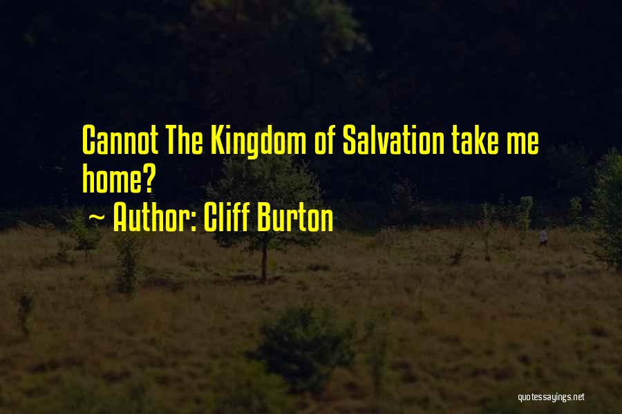 Cliff Burton Quotes: Cannot The Kingdom Of Salvation Take Me Home?