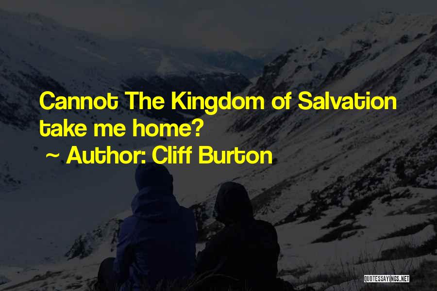 Cliff Burton Quotes: Cannot The Kingdom Of Salvation Take Me Home?