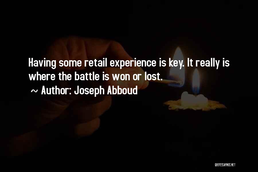 Joseph Abboud Quotes: Having Some Retail Experience Is Key. It Really Is Where The Battle Is Won Or Lost.