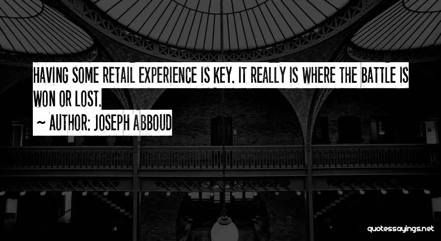 Joseph Abboud Quotes: Having Some Retail Experience Is Key. It Really Is Where The Battle Is Won Or Lost.