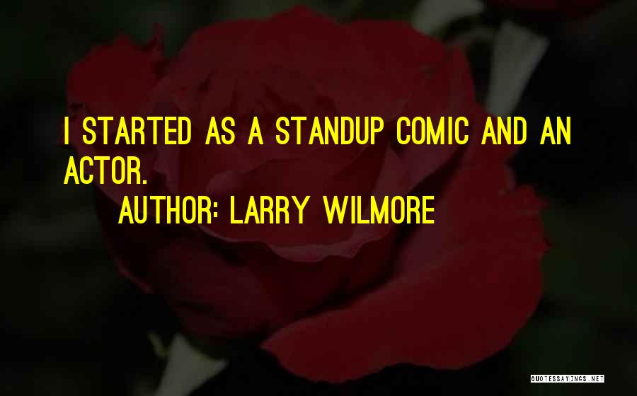 Larry Wilmore Quotes: I Started As A Standup Comic And An Actor.