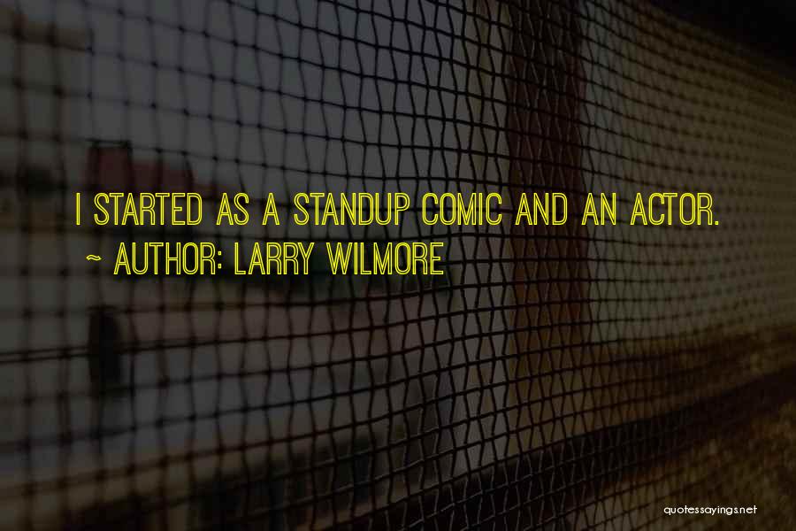 Larry Wilmore Quotes: I Started As A Standup Comic And An Actor.