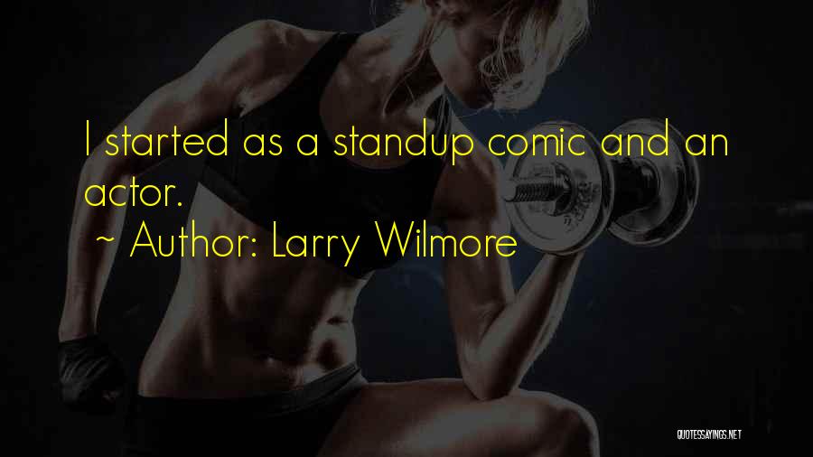 Larry Wilmore Quotes: I Started As A Standup Comic And An Actor.