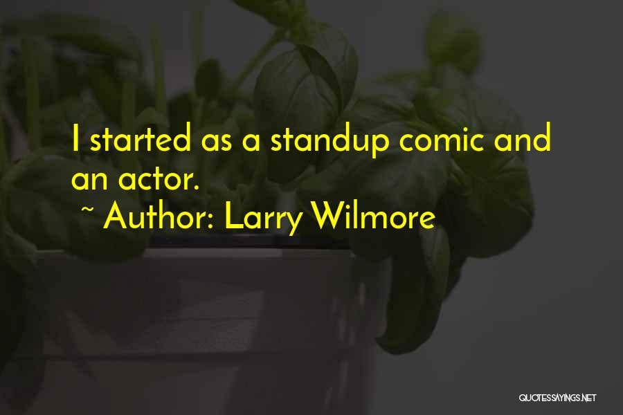 Larry Wilmore Quotes: I Started As A Standup Comic And An Actor.