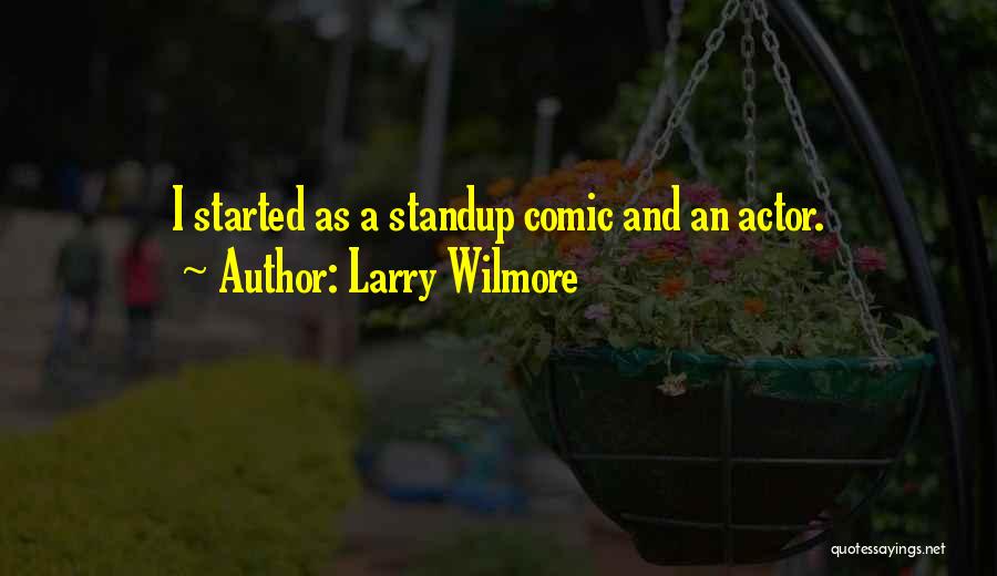 Larry Wilmore Quotes: I Started As A Standup Comic And An Actor.