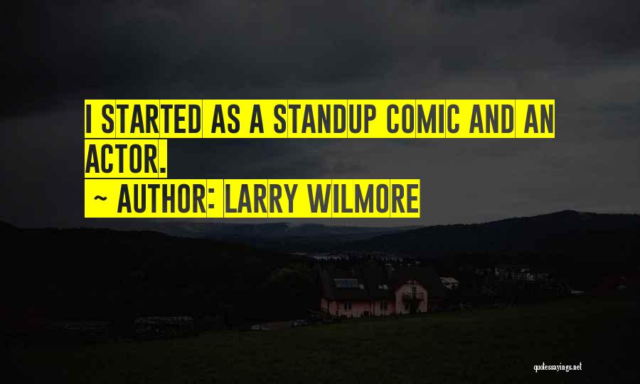 Larry Wilmore Quotes: I Started As A Standup Comic And An Actor.