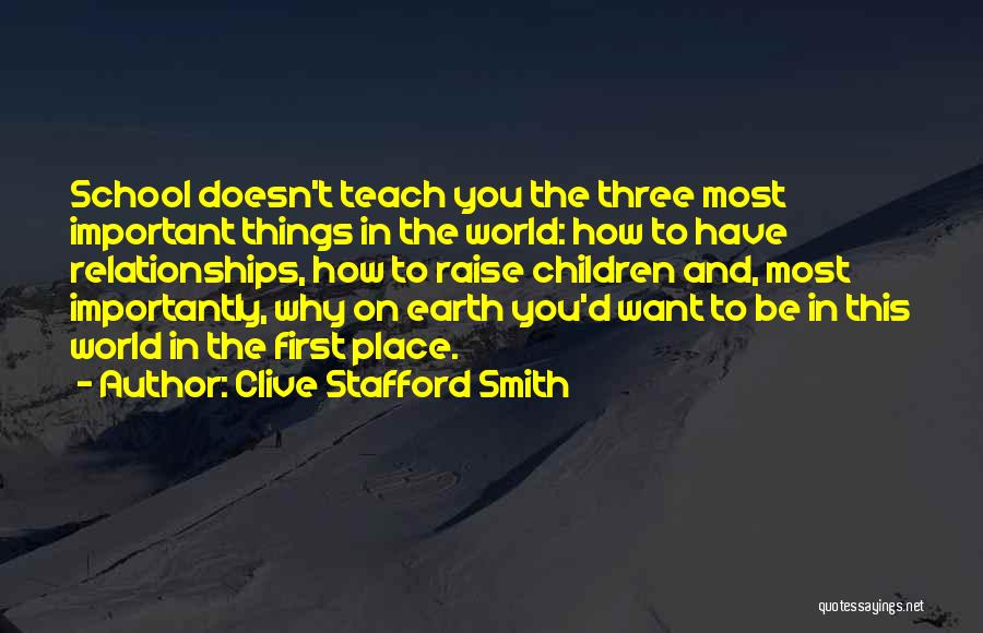 Clive Stafford Smith Quotes: School Doesn't Teach You The Three Most Important Things In The World: How To Have Relationships, How To Raise Children