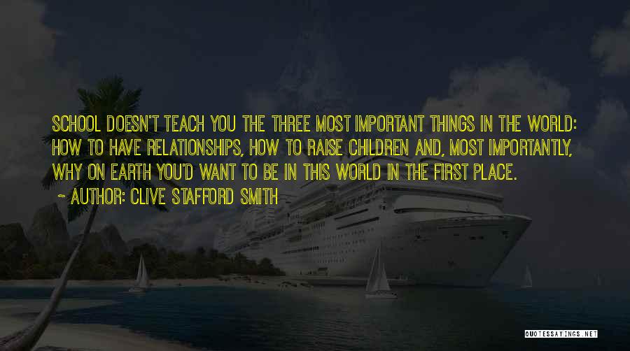 Clive Stafford Smith Quotes: School Doesn't Teach You The Three Most Important Things In The World: How To Have Relationships, How To Raise Children