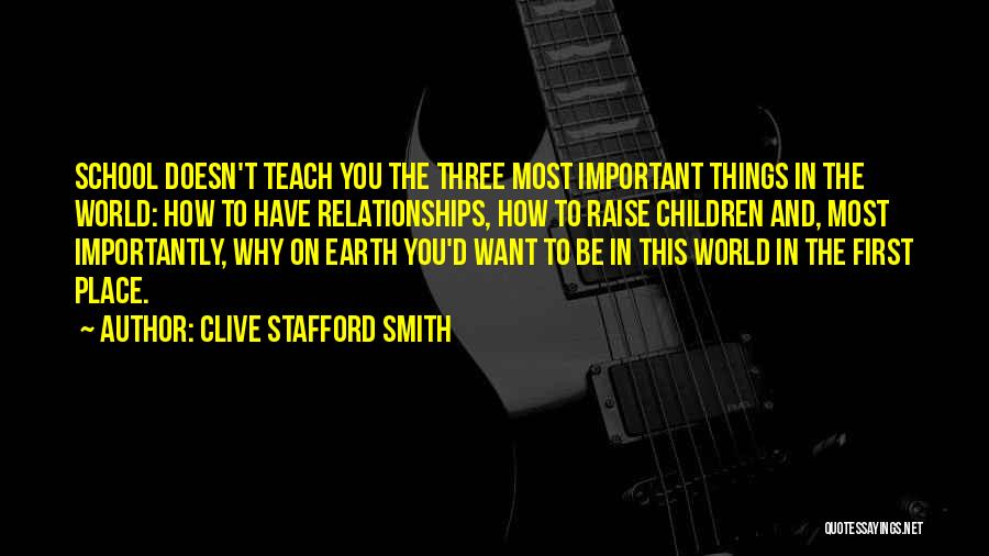 Clive Stafford Smith Quotes: School Doesn't Teach You The Three Most Important Things In The World: How To Have Relationships, How To Raise Children