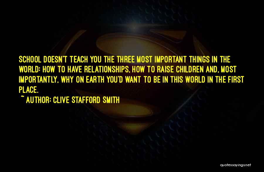 Clive Stafford Smith Quotes: School Doesn't Teach You The Three Most Important Things In The World: How To Have Relationships, How To Raise Children