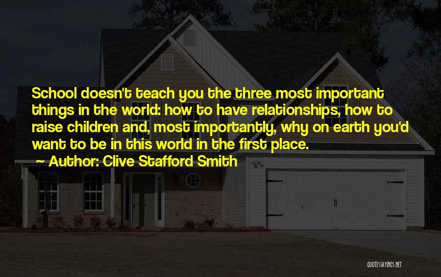 Clive Stafford Smith Quotes: School Doesn't Teach You The Three Most Important Things In The World: How To Have Relationships, How To Raise Children