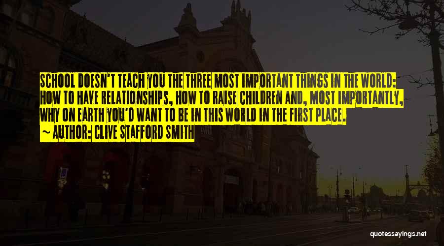 Clive Stafford Smith Quotes: School Doesn't Teach You The Three Most Important Things In The World: How To Have Relationships, How To Raise Children