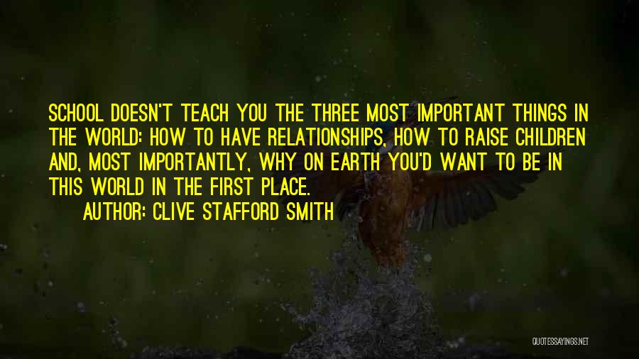 Clive Stafford Smith Quotes: School Doesn't Teach You The Three Most Important Things In The World: How To Have Relationships, How To Raise Children