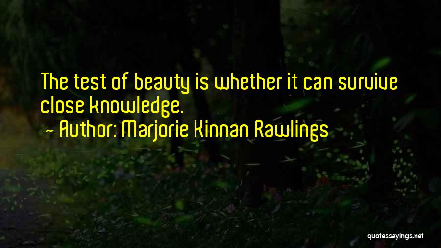 Marjorie Kinnan Rawlings Quotes: The Test Of Beauty Is Whether It Can Survive Close Knowledge.