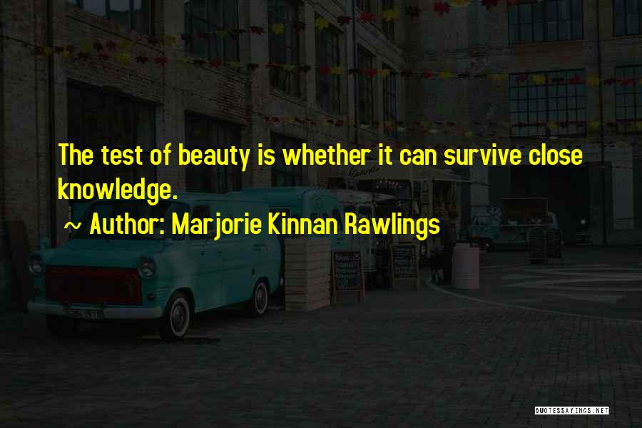 Marjorie Kinnan Rawlings Quotes: The Test Of Beauty Is Whether It Can Survive Close Knowledge.