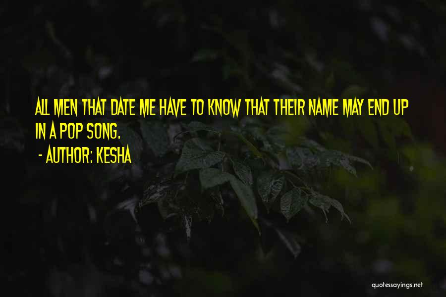 Kesha Quotes: All Men That Date Me Have To Know That Their Name May End Up In A Pop Song.