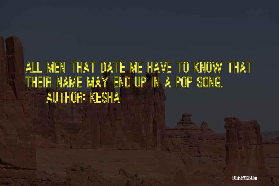 Kesha Quotes: All Men That Date Me Have To Know That Their Name May End Up In A Pop Song.